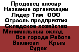 Продавец-кассир › Название организации ­ Лидер Тим, ООО › Отрасль предприятия ­ Складское хозяйство › Минимальный оклад ­ 16 000 - Все города Работа » Вакансии   . Крым,Судак